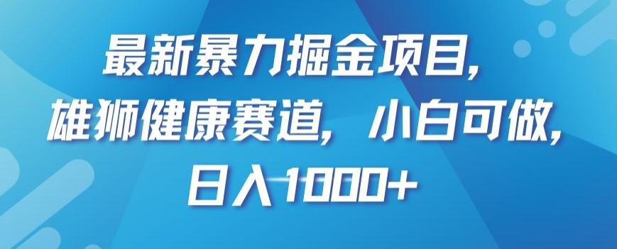 最新暴力掘金项目，雄狮健康赛道，小白可做，日入1000+【揭秘】-星禾网创星球
