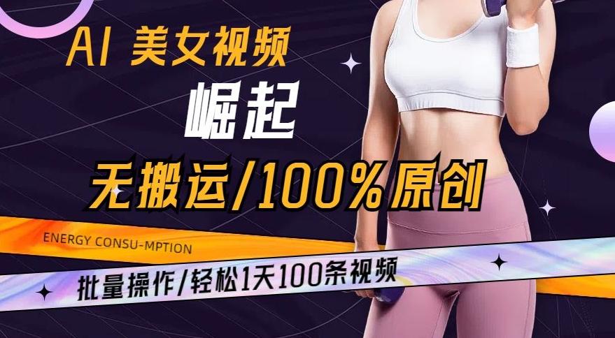 AI美女视频崛起玩法无搬运100%原创，批量操作，轻松1天100条【揭秘】-星禾网创星球