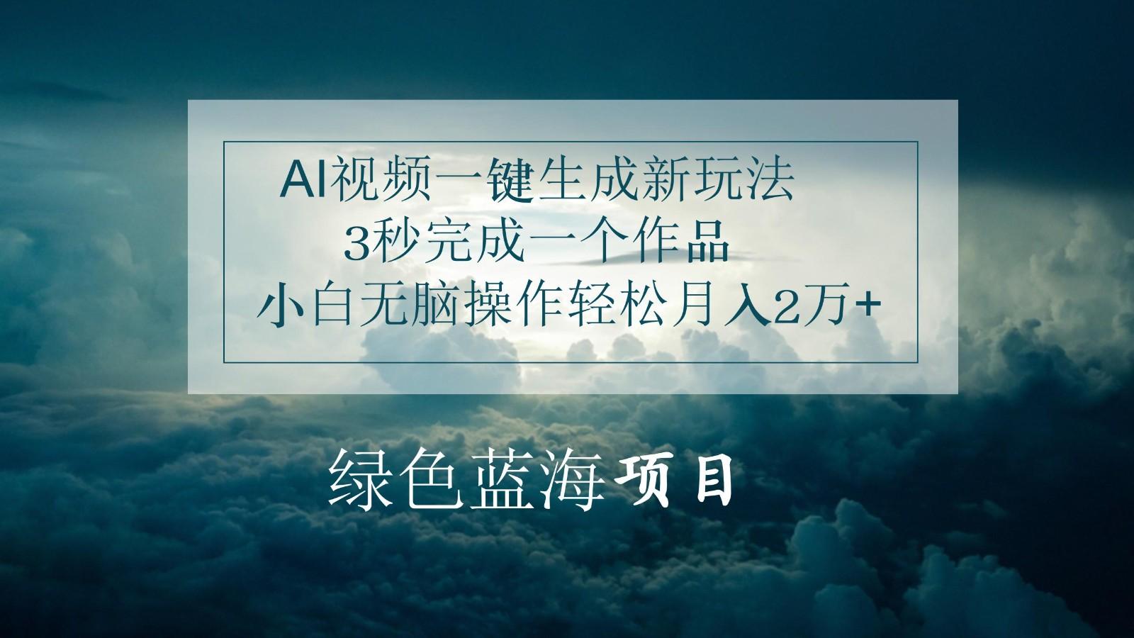 AI视频一键生成新玩法，3秒完成一个作品，小白无脑操作轻松月入2万+-星禾网创星球