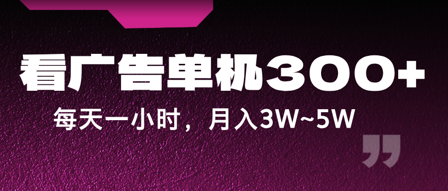 蓝海项目,看广告单机300+,每天一个小时,月入3W~5W 蓝海项目,看广告单机300+,每天一个小时,月入3W~5W
