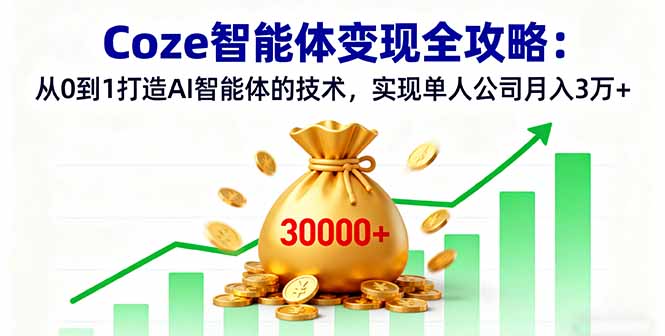 Coze智能体变现全攻略：从0到1打造AI智能体的技术，实现单人公司月入3万+-星禾网创星球