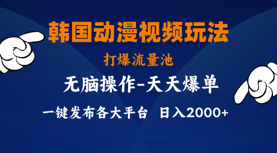 韩国动漫视频玩法，打爆流量池，分发各大平台，小白简单上手，...-星禾网创星球