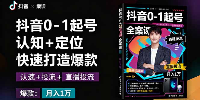 抖音0-1起号全案课：认知+定位+直播投流+快速打造爆款，月入10万+秘籍-星禾网创星球