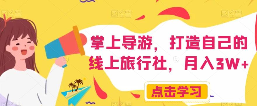 掌上导游，打造自己的线上旅行社，月入3W+【揭秘】-星禾网创星球