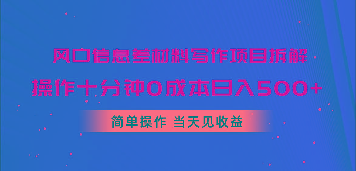 风口信息差材料写作项目拆解，操作十分钟0成本日入500+，简单操作当天...-星禾网创星球