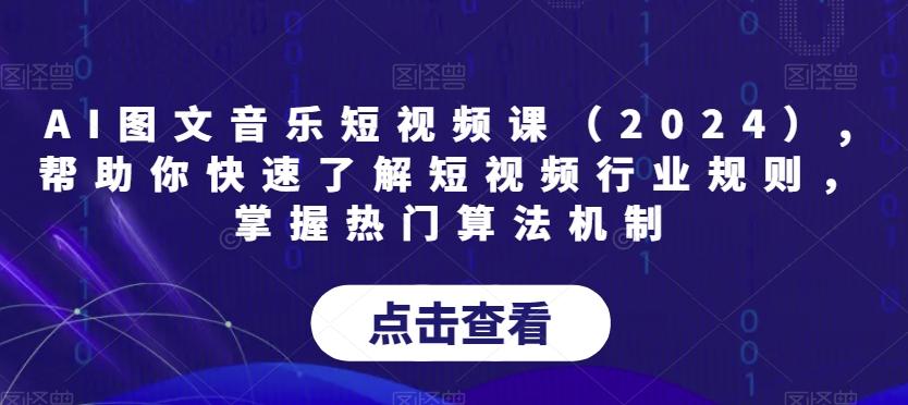 AI图文音乐短视频课(2024),帮助你快速了解短视频行业规则，掌握热门算法机制-星禾网创星球