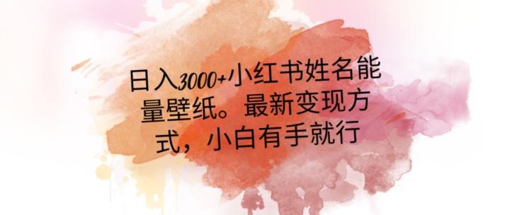 日入300+小红书姓名能量壁纸，最新二次变现方式，小白有手就行【揭秘】-星禾网创星球