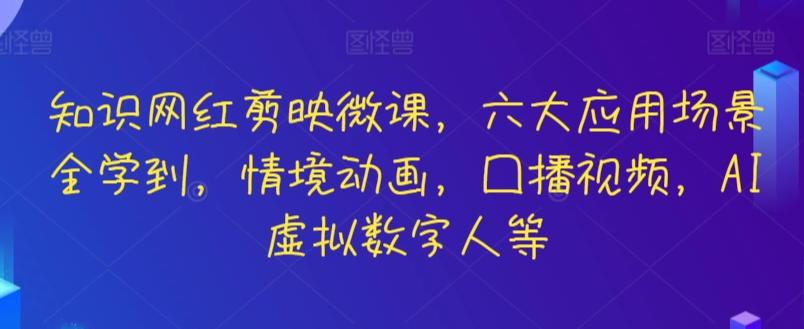 知识网红剪映微课，六大应用场景全学到，情境动画，囗播视频，AI虚拟数字人等-星禾网创星球