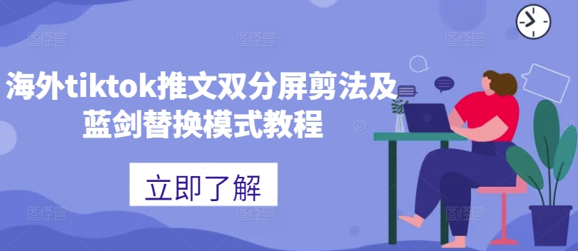 海外tiktok推文双分屏剪法及蓝剑替换模式教程-星禾网创星球