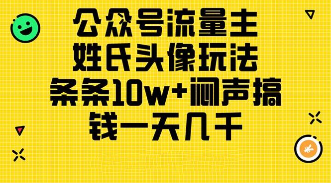 公众号流量主，姓氏头像玩法，条条10w+闷声搞钱一天几千，详细教程-星禾网创星球