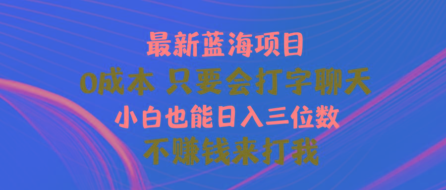 最新蓝海项目 0成本 只要会打字聊天 小白也能日入三位数 不赚钱来打我-星禾网创星球