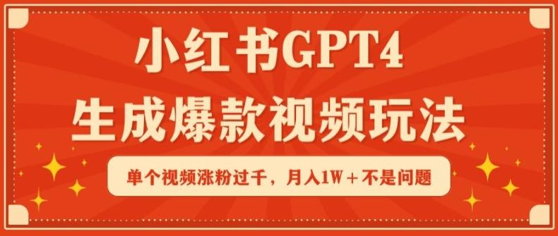 小红书GPT4生成爆款视频玩法，单个视频涨粉过千，月入1W+不是问题【揭秘】-星禾网创星球