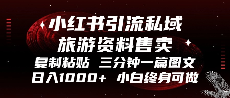 小红书引流私域旅游资料售卖，复制粘贴，三分钟一篇图文，日入1000+，...-星禾网创星球
