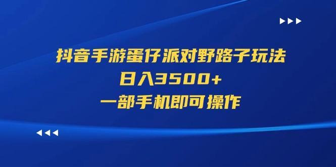 抖音手游蛋仔派对野路子玩法，日入3500+，一部手机即可操作-星禾网创星球