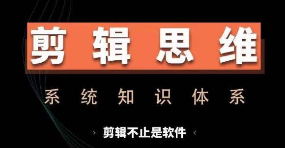 剪辑思维系统课，从软件到思维，系统学习实操进阶，从讲故事到剪辑技巧全覆盖-星禾网创星球