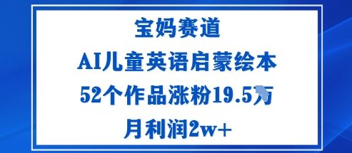 宝妈赛道：AI儿童英语启蒙绘本52个作品涨粉19.5W月利润2w+-星禾网创星球