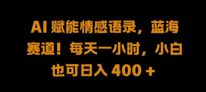 AI 赋能情感语录，蓝海赛道!每天一小时，小白也可日入 400 + 【揭秘】-星禾网创星球