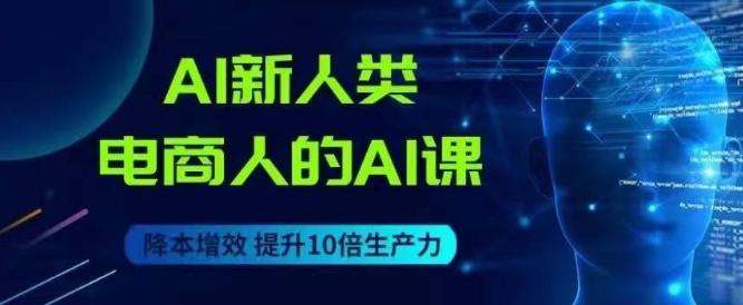 AI新人类-电商人的AI课，用世界先进的AI帮助电商降本增效-星禾网创星球