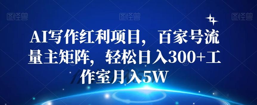 AI写作红利项目，百家号流量主矩阵，轻松日入300+工作室月入5W【揭秘】-星禾网创星球