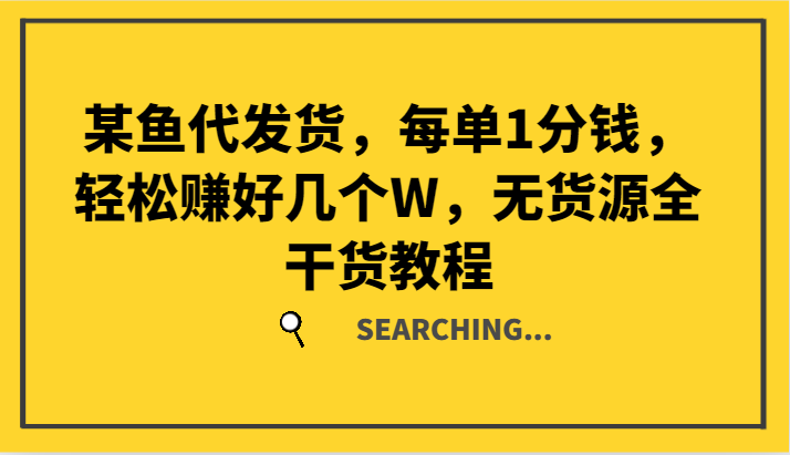 某鱼代发货，每单1分钱，轻松赚好几个W，无货源全干货教程-星禾网创星球