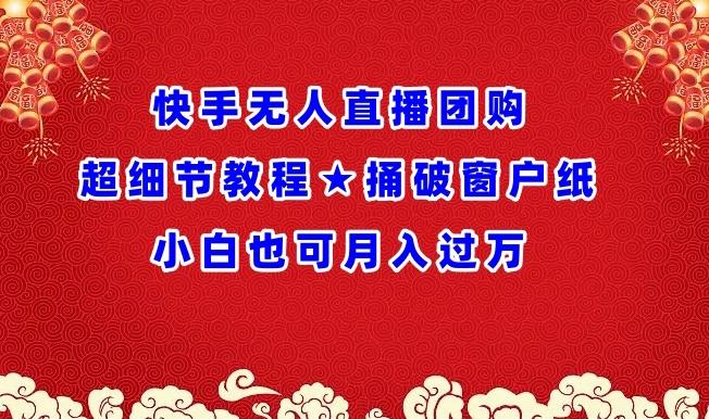 快手无人直播团购超细节教程★捅破窗户纸小白也可月人过万【揭秘】-星禾网创星球