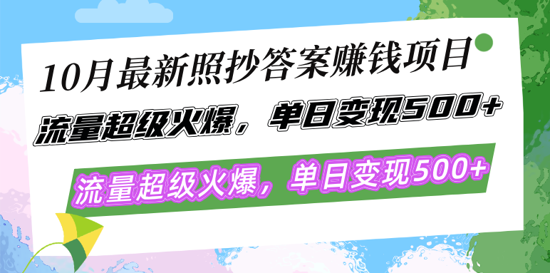 10月最新照抄答案赚钱项目，流量超级火爆，单日变现500+简单照抄 有手就行-星禾网创星球