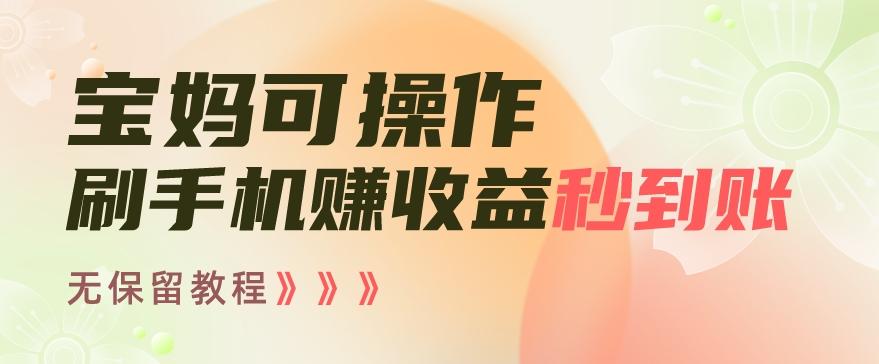 宝妈可操作刷手机赚收益秒到账无保留教程，亲测有效无套路-星禾网创星球