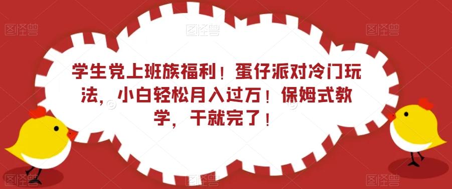 学生党上班族福利！蛋仔派对冷门玩法，小白轻松月入过万！保姆式教学，干就完了！-星禾网创星球