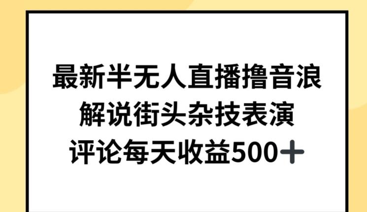 最新半无人直播撸音浪，解说街头杂技表演，平均每天收益500+【揭秘】-星禾网创星球