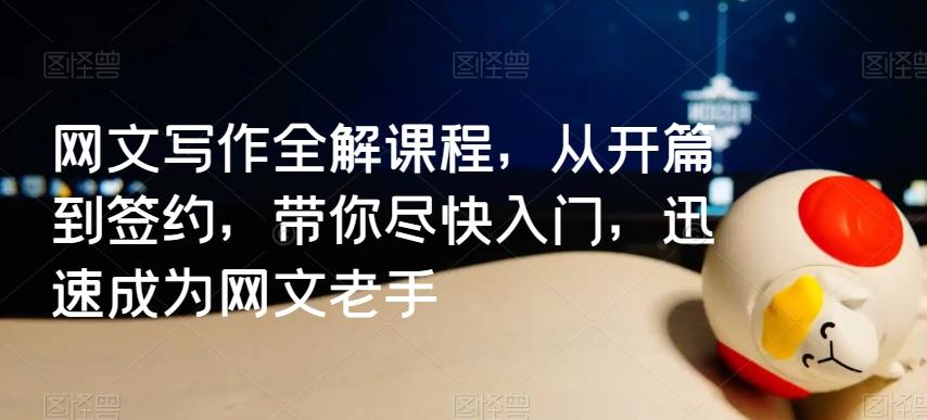网文写作全解课程，从开篇到签约，带你尽快入门，迅速成为网文老手-星禾网创星球