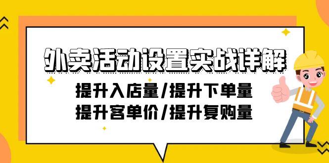 外卖活动设置实战详解：提升入店量/提升下单量/提升客单价/提升复购量-21节-星禾网创星球