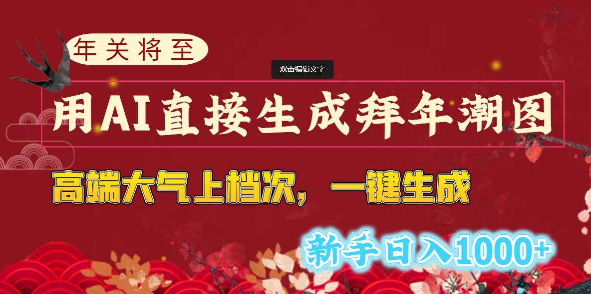(8630期)年关将至，用AI直接生成拜年潮图，高端大气上档次 一键生成，新手日入1000+-星禾网创星球