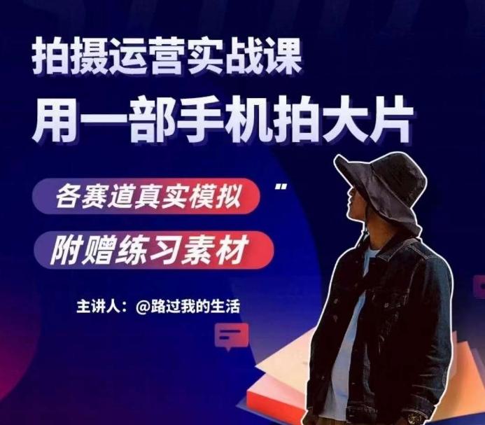手机拍摄运营实战课，用一部手机拍大片，各赛道真实模拟-星禾网创星球