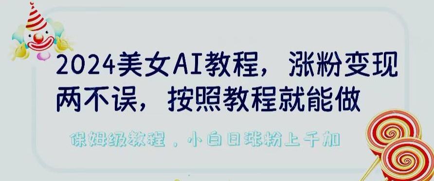 2024美女AI教程，涨粉变现两不误，按照教程制作就能做，平台低概率检测出是AI制作【揭秘】-星禾网创星球