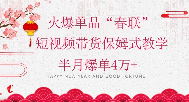 蓝海风口项目，火爆单品“春联”短视频带货保姆式教学，半月爆单4万+【揭秘】-星禾网创星球
