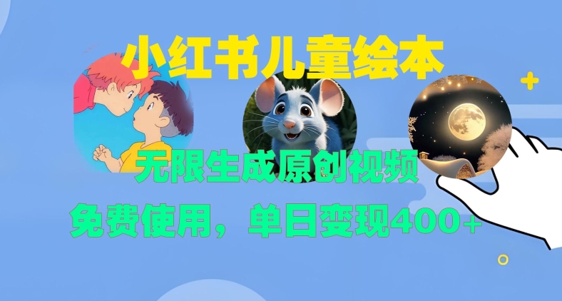 小红书儿童绘本，无限生成原创视频，免费使用，单日变现400+-星禾网创星球