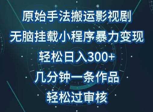 原始手法影视搬运，无脑搬运影视剧，单日收入300+，操作简单，几分钟生成一条视频，轻松过审核【揭秘】-星禾网创星球