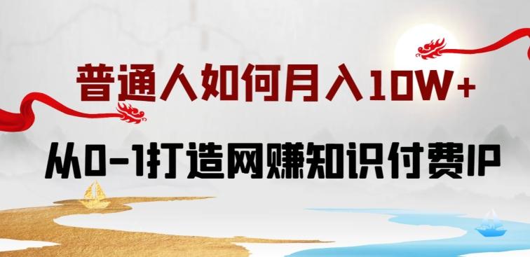 普通人如何打造知识付费IP月入10W+，从0-1打造网赚知识付费IP，小白喂饭级教程【揭秘】-星禾网创星球