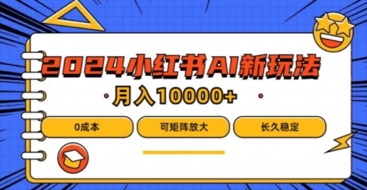 2024年小红书最新项目，AI蓝海赛道，可矩阵，0成本，小白也能轻松月入1w【揭秘】-星禾网创星球