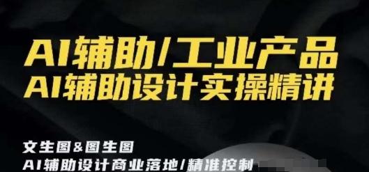 AI辅助/工业产品，AI辅助设计实操精讲-星禾网创星球