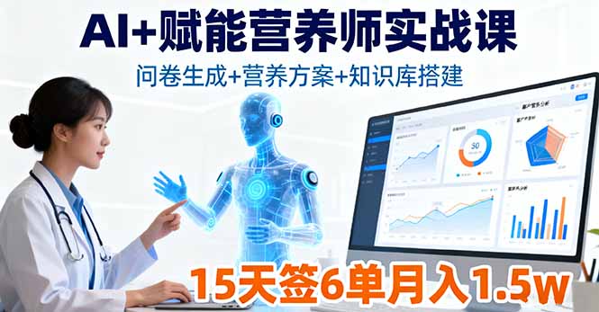 AI+赋能营养师实战课，问卷生成+营养方案+知识库搭建，15天签6单月入1.5w-星禾网创星球