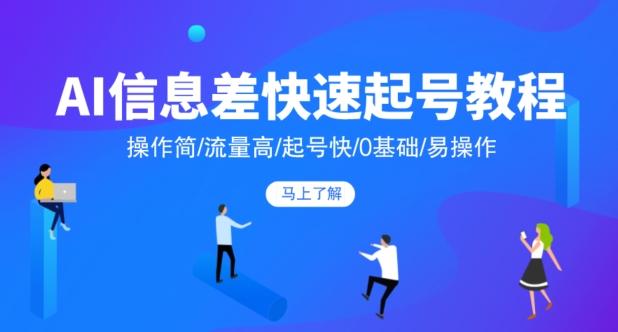 AI信息差快速起号教程，操作简/流量高/起号快/0基础/易操作-星禾网创星球