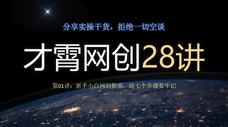 才霄网创28讲第01讲：新手小白网创指南，这七个步骤要牢记-星禾网创星球