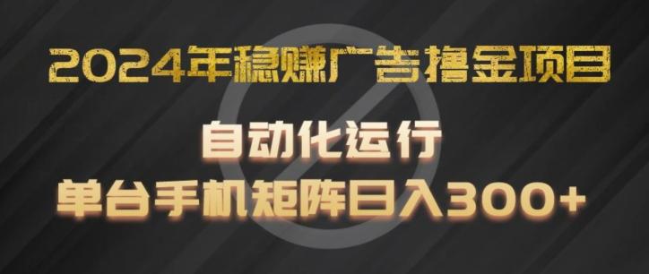 2024年稳赚广告撸金项目，全程自动化运行，单台手机就可以矩阵操作，日入300+【揭秘】-星禾网创星球