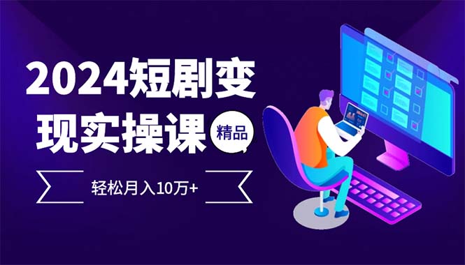 2024最火爆的项目短剧变现轻松月入10万+-星禾网创星球