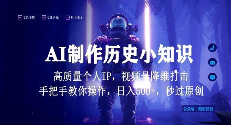 视频号AI制作历史小知识，日入1000+高质量原创个人ip，秒过原创，降维打击，全网首发【揭秘】-星禾网创星球