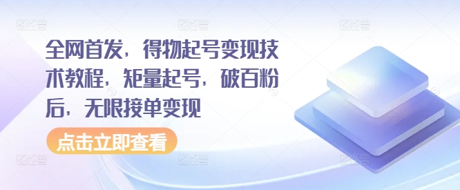 全网首发，得物起号变现技术教程，矩量起号，破百粉后，无限接单变现-星禾网创星球