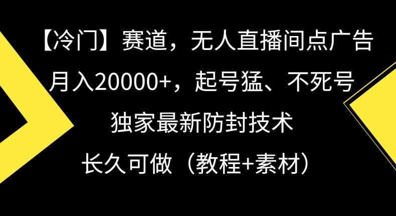 冷门赛道，无人直播间点广告，月入20000+，起号猛、不死号，独家最新防封技术【揭秘】-星禾网创星球