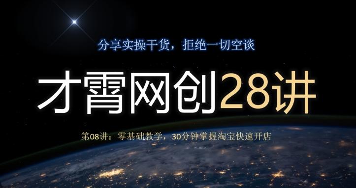 才霄网创28讲第08讲：零基础教学，30分钟掌握淘宝快速开店-星禾网创星球