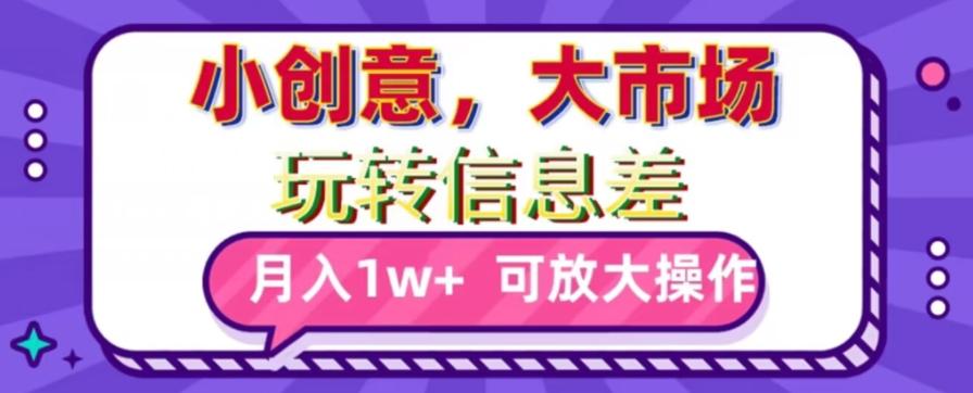 玩转信息差，小创意，大市场，月入10000+，可放大操作-星禾网创星球
